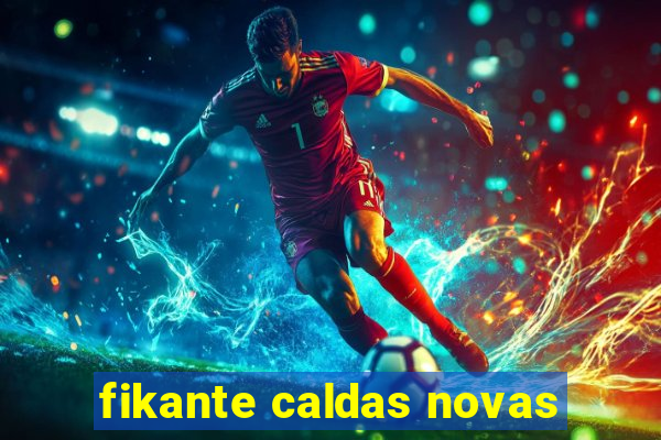 fikante caldas novas